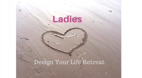 Ladies – Design Your Life Retreat