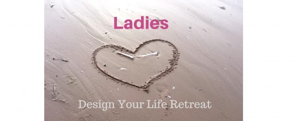 Ladies – Design Your Life Retreat